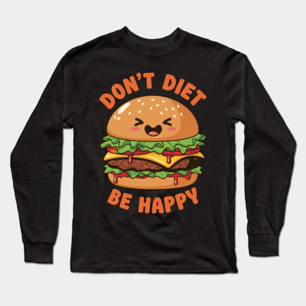 Don't Diet, Be Happy Long Sleeve T-Shirt by enrynz