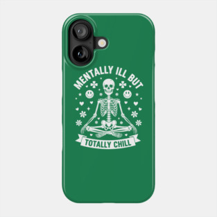 Mentally Ill, But Totally Chill Phone Case