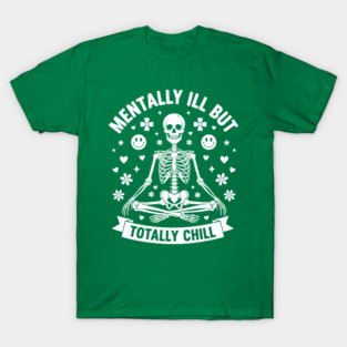 Mentally Ill, But Totally Chill T-Shirt