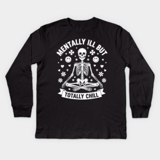 Mentally Ill, But Totally Chill Kids Long Sleeve T-Shirt