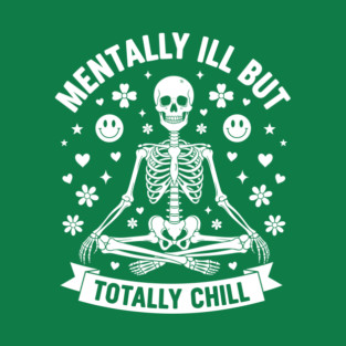 Mentally Ill, But Totally Chill T-Shirt