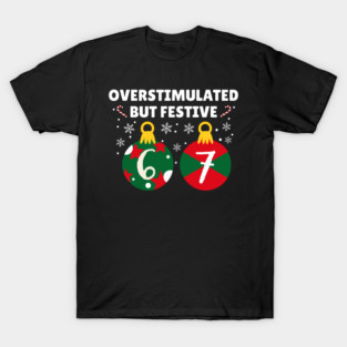 Overstimulated But Festive Christmas 67 Ornaments T-Shirt