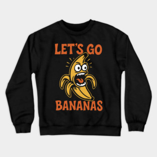 Let's Go Bananas Expressive Goofy Humor Crewneck Sweatshirt