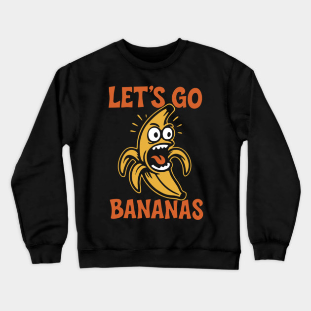 Let's Go Bananas Expressive Goofy Humor Crewneck Sweatshirt by Anticorporati