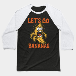 Let's Go Bananas Expressive Goofy Humor Baseball T-Shirt