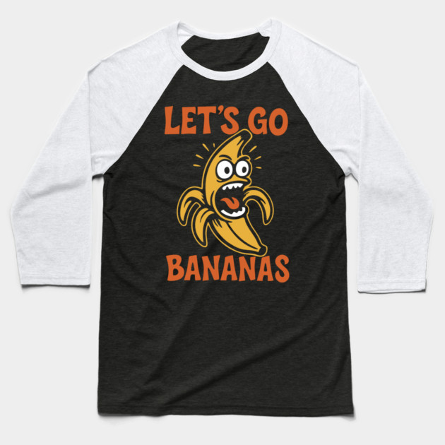 Let's Go Bananas Expressive Goofy Humor Baseball T-Shirt by Anticorporati