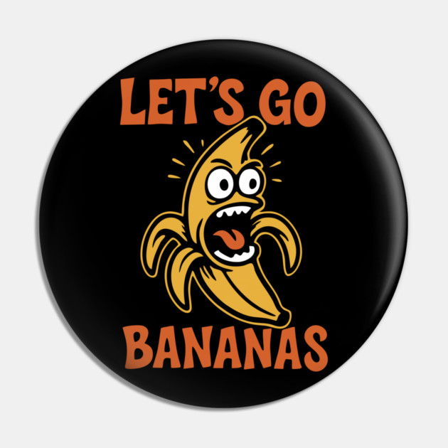 Let's Go Bananas Expressive Goofy Humor Pin by Anticorporati