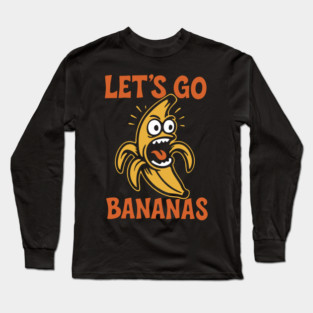 Let's Go Bananas Expressive Goofy Humor Long Sleeve T-Shirt