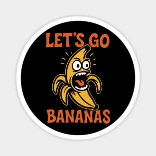 Let's Go Bananas Expressive Goofy Humor Magnet