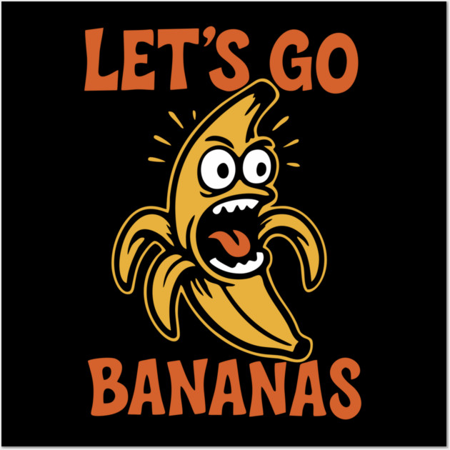 Let's Go Bananas Expressive Goofy Humor Wall Art by Anticorporati