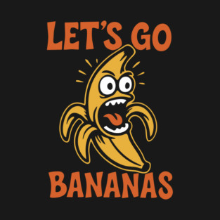 Let's Go Bananas Expressive Goofy Humor T-Shirt