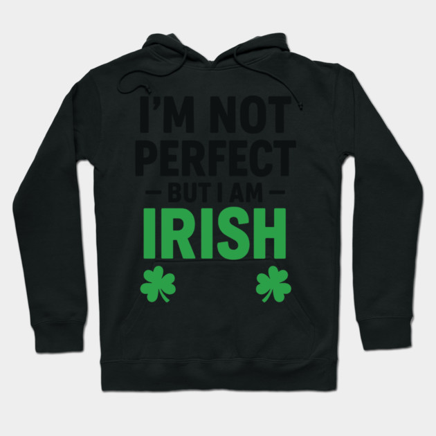 I'm Not Perfect But I am Irish Funny Quote Hoodie by Researchand's Store