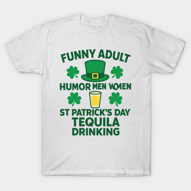 Funny Adult Humor Men Women St Patricks Day Tequila Drinking T-Shirt by Researchand's Store