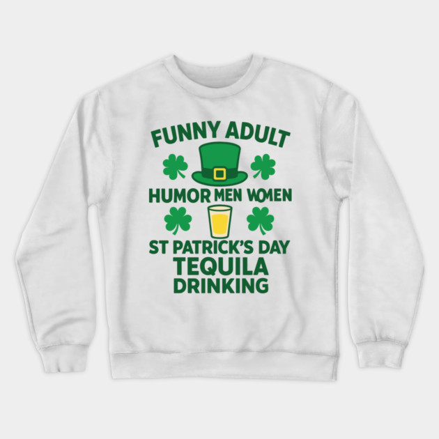 Funny Adult Humor Men Women St Patricks Day Tequila Drinking Crewneck Sweatshirt by Researchand's Store
