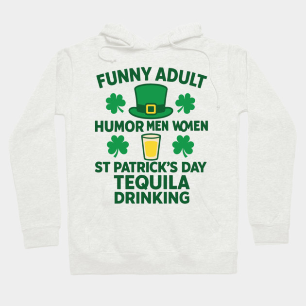 Funny Adult Humor Men Women St Patricks Day Tequila Drinking Hoodie by Researchand's Store