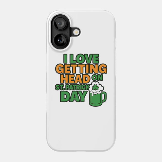 I Love Getting Head On St Patricks Day Funny Naughty Irish Phone Case by Researchand's Store