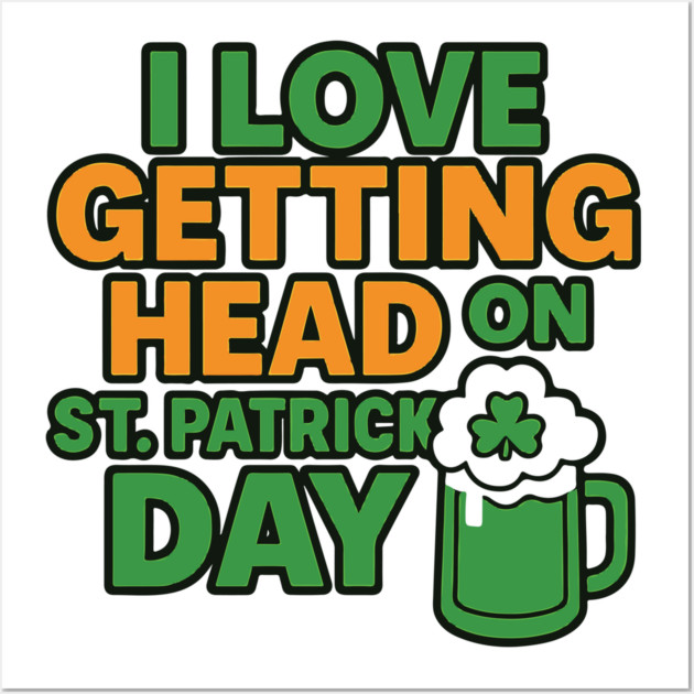 I Love Getting Head On St Patricks Day Funny Naughty Irish Wall Art by Researchand's Store
