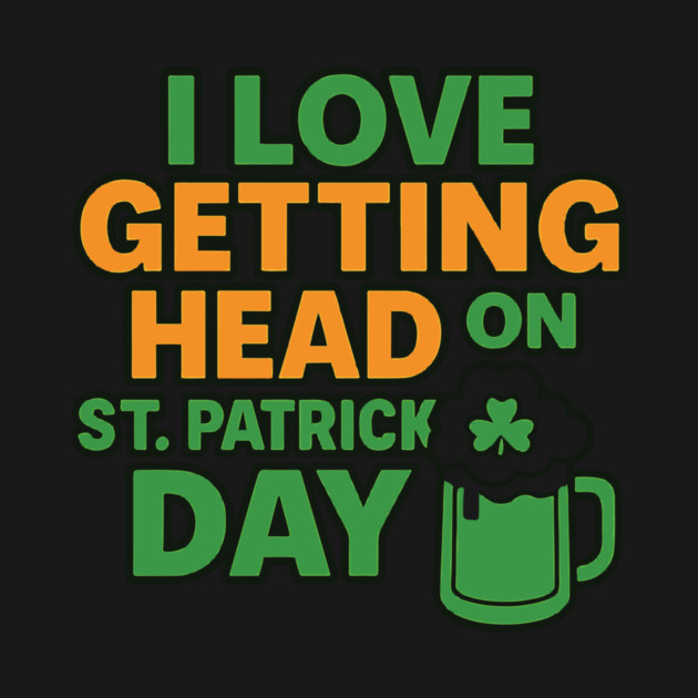 I Love Getting Head On St Patricks Day Funny Naughty Irish by Researchand's Store