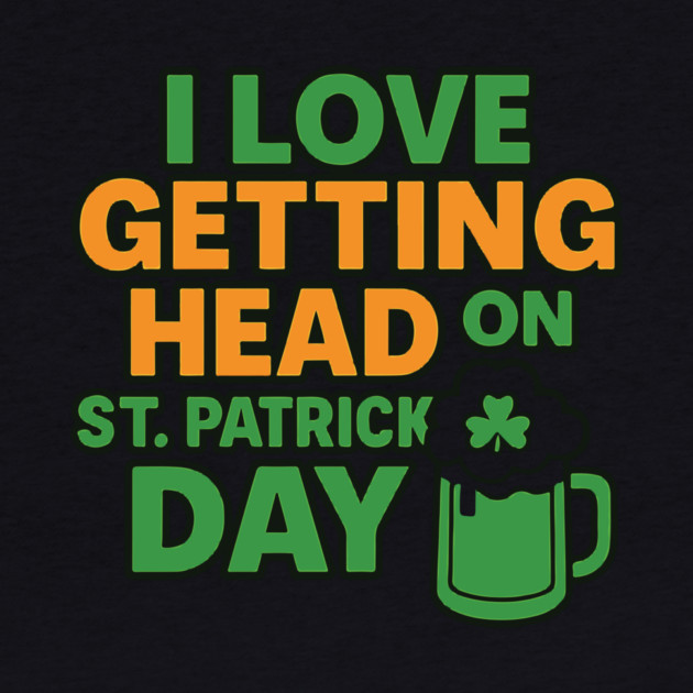 I Love Getting Head On St Patricks Day Funny Naughty Irish by Researchand's Store