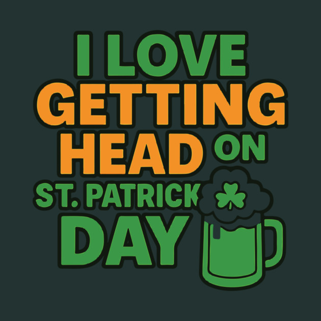 I Love Getting Head On St Patricks Day Funny Naughty Irish by Researchand's Store