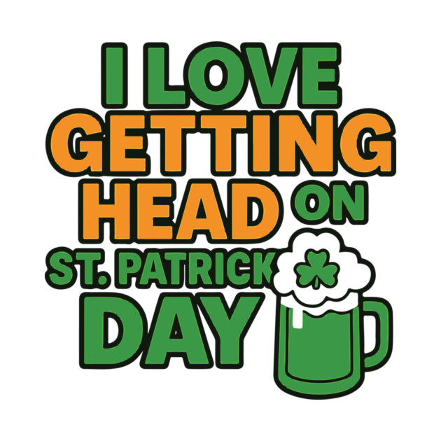 I Love Getting Head On St Patricks Day Funny Naughty Irish by Researchand's Store