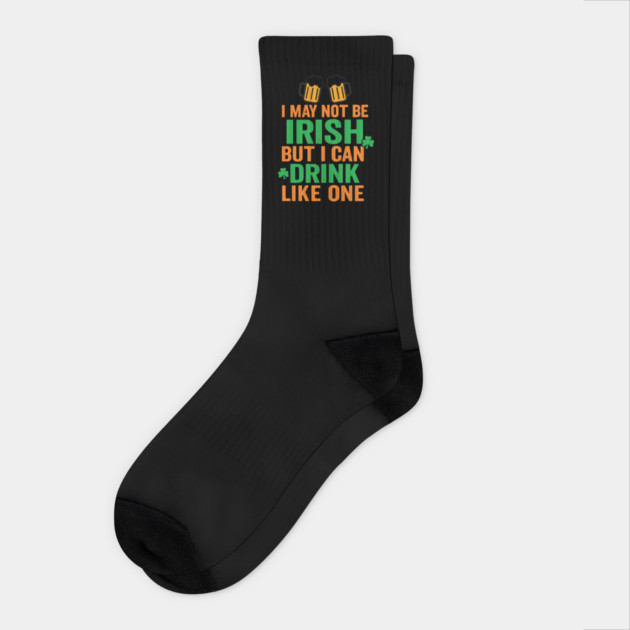 I May Not Be Irish But I Can Drink Like One St Patricks Day Socks by Researchand's Store