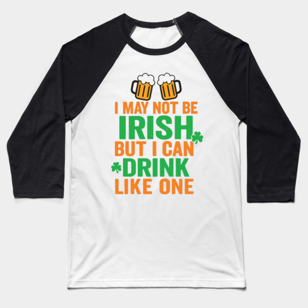 I May Not Be Irish But I Can Drink Like One St Patricks Day Baseball T-Shirt by Researchand's Store
