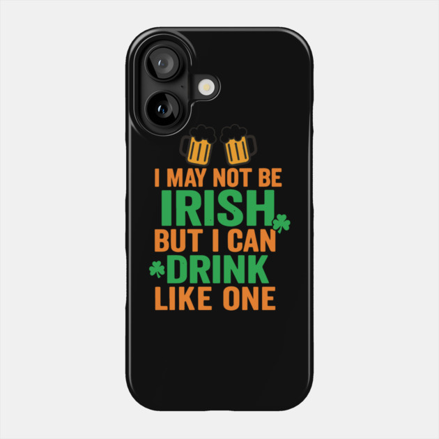 I May Not Be Irish But I Can Drink Like One St Patricks Day Phone Case by Researchand's Store