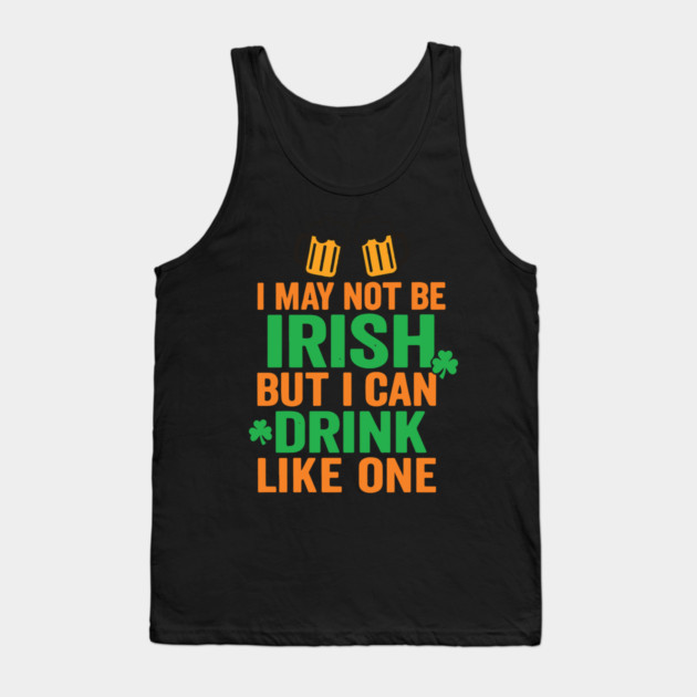 I May Not Be Irish But I Can Drink Like One St Patricks Day Tank Top by Researchand's Store