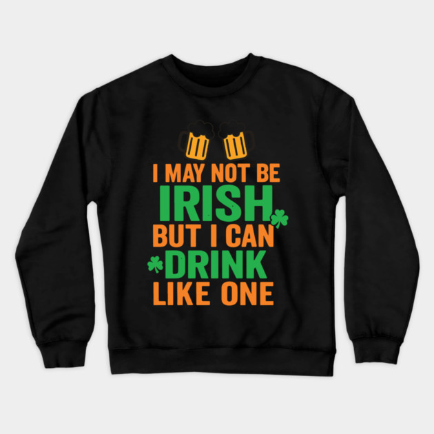 I May Not Be Irish But I Can Drink Like One St Patricks Day Crewneck Sweatshirt by Researchand's Store