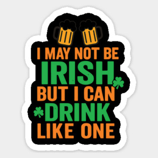 I May Not Be Irish But I Can Drink Like One St Patricks Day Magnet