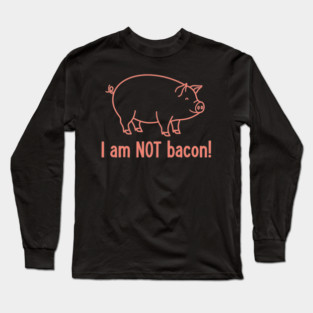I'm am not Bacon! Long Sleeve T-Shirt