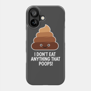 I Don't Eat Anything That Poops Phone Case