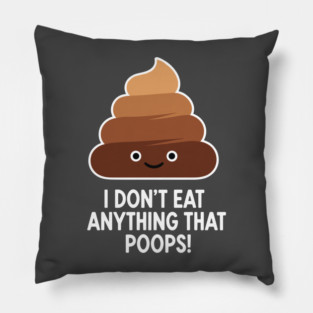 I Don't Eat Anything That Poops Pillow