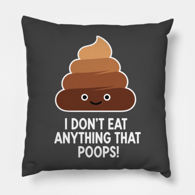 I Don't Eat Anything That Poops Pillow by enrynz