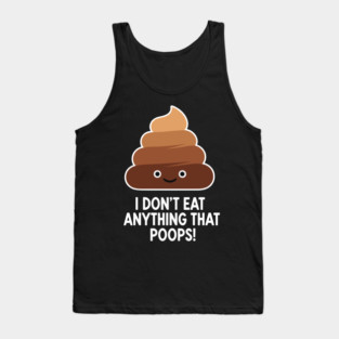 I Don't Eat Anything That Poops Tank Top