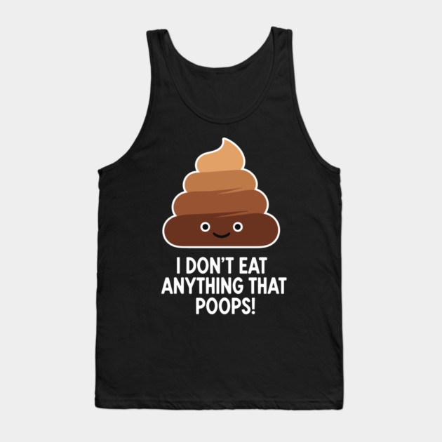 I Don't Eat Anything That Poops Tank Top by enrynz