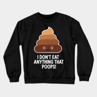 I Don't Eat Anything That Poops Crewneck Sweatshirt