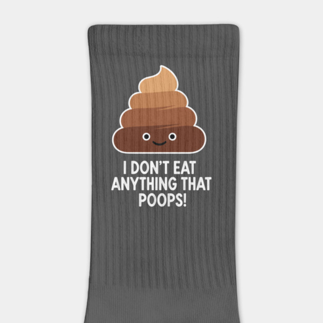 I Don't Eat Anything That Poops by enrynz