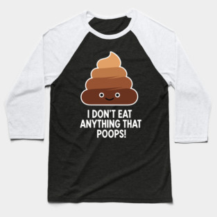 I Don't Eat Anything That Poops Baseball T-Shirt