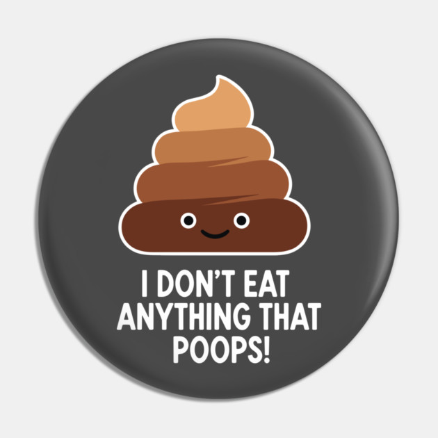 I Don't Eat Anything That Poops Pin by enrynz