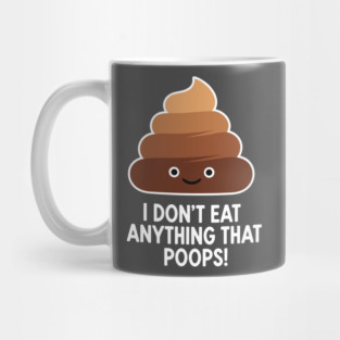 I Don't Eat Anything That Poops Mug