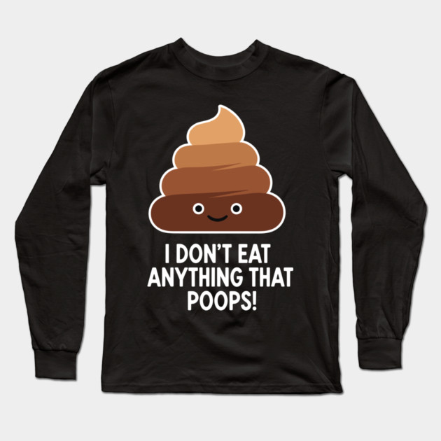 I Don't Eat Anything That Poops Long Sleeve T-Shirt by enrynz