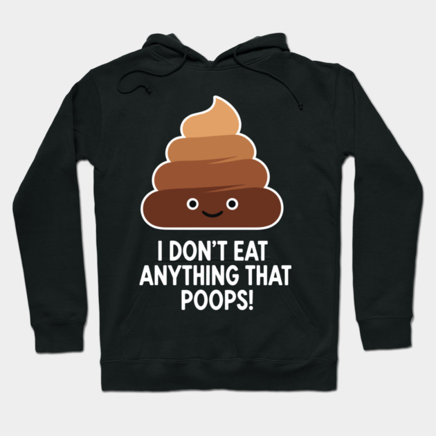I Don't Eat Anything That Poops Hoodie by enrynz