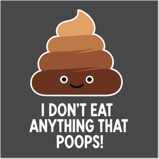 I Don't Eat Anything That Poops Wall Art by Digironin