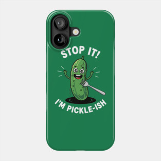 Stop It, I'm Pickle-ish Phone Case