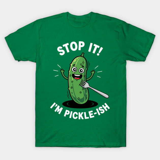 Stop It, I'm Pickle-ish T-Shirt by enrynz