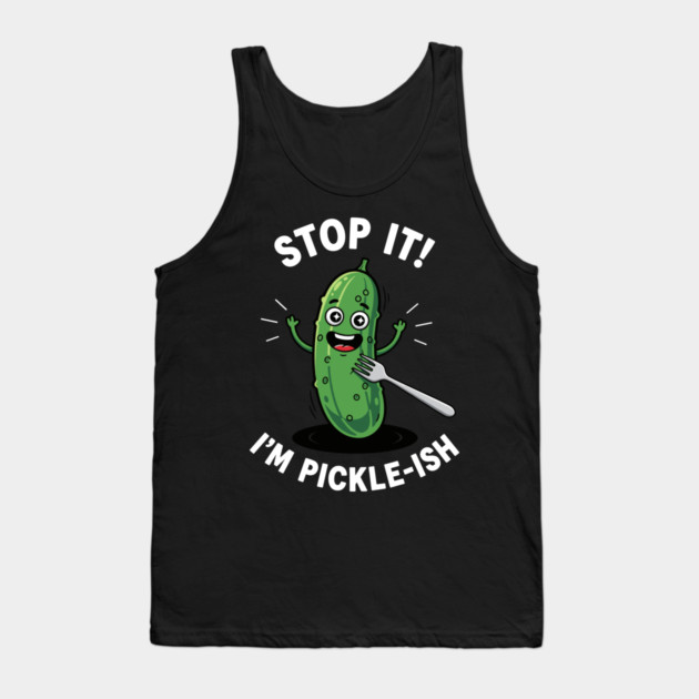 Stop It, I'm Pickle-ish Tank Top by enrynz