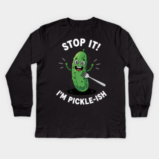 Stop It, I'm Pickle-ish Kids Long Sleeve T-Shirt