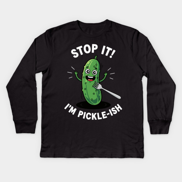 Stop It, I'm Pickle-ish Kids Long Sleeve T-Shirt by enrynz